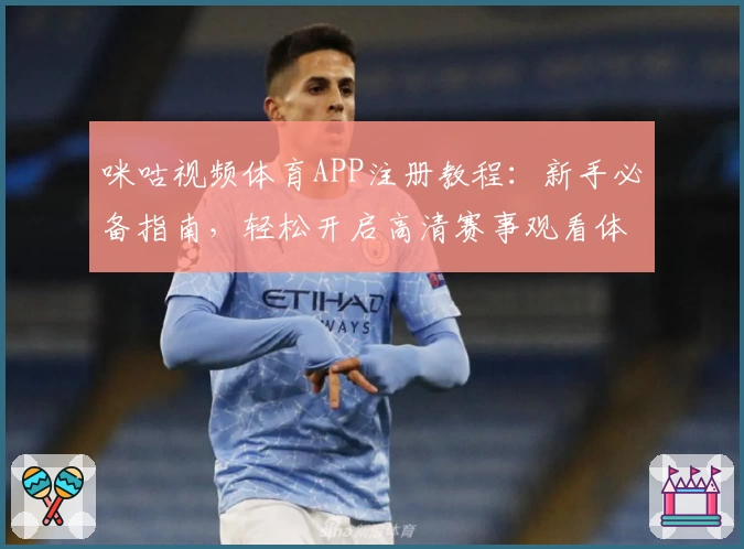 咪咕视频体育APP注册教程：新手必备指南，轻松开启高清赛事观看体验