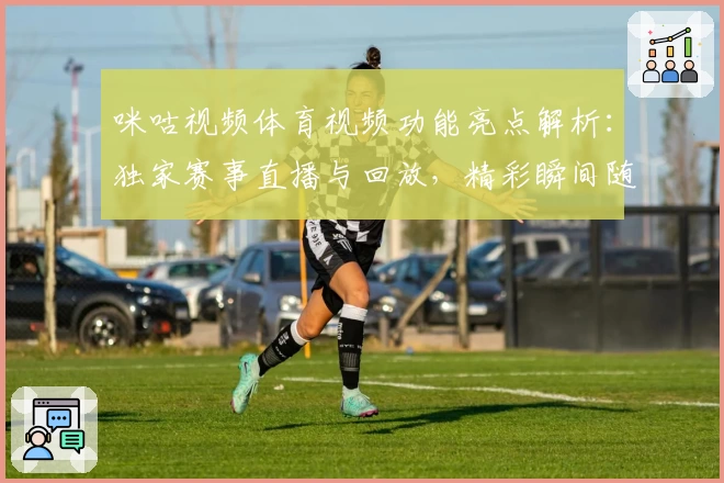 咪咕视频体育视频功能亮点解析:独家赛事直播与回放,精彩瞬间随手可得