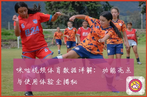 咪咕视频体育数据详解：功能亮点与使用体验全揭秘