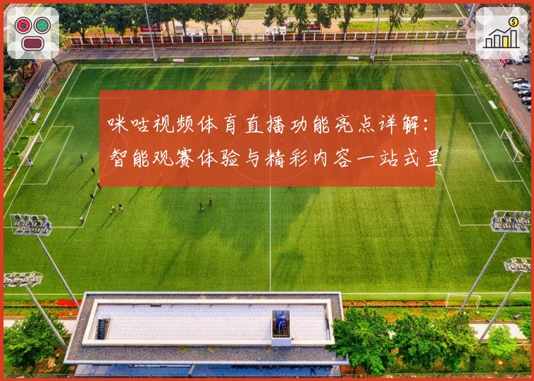 咪咕视频体育直播功能亮点详解：智能观赛体验与精彩内容一站式呈现